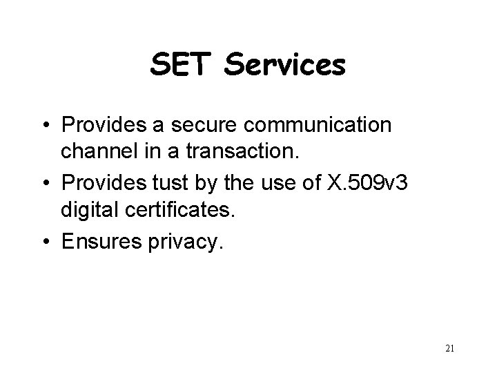 SET Services • Provides a secure communication channel in a transaction. • Provides tust