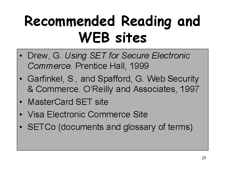 Recommended Reading and WEB sites • Drew, G. Using SET for Secure Electronic Commerce.