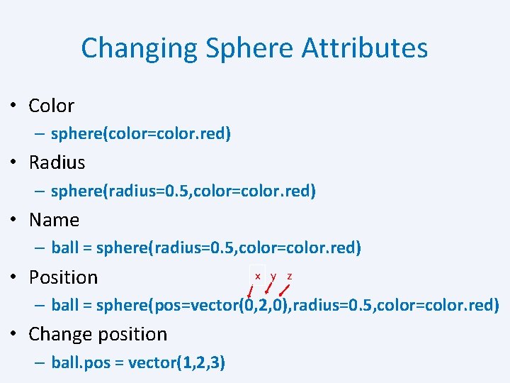 Changing Sphere Attributes • Color – sphere(color=color. red) • Radius – sphere(radius=0. 5, color=color.