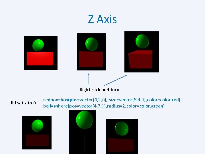 Z Axis Right click and turn If I set z to 0 redbox=box(pos=vector(4, 2,