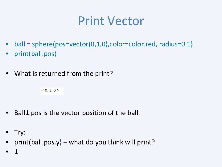 Print Vector • ball = sphere(pos=vector(0, 1, 0), color=color. red, radius=0. 1) • print(ball.