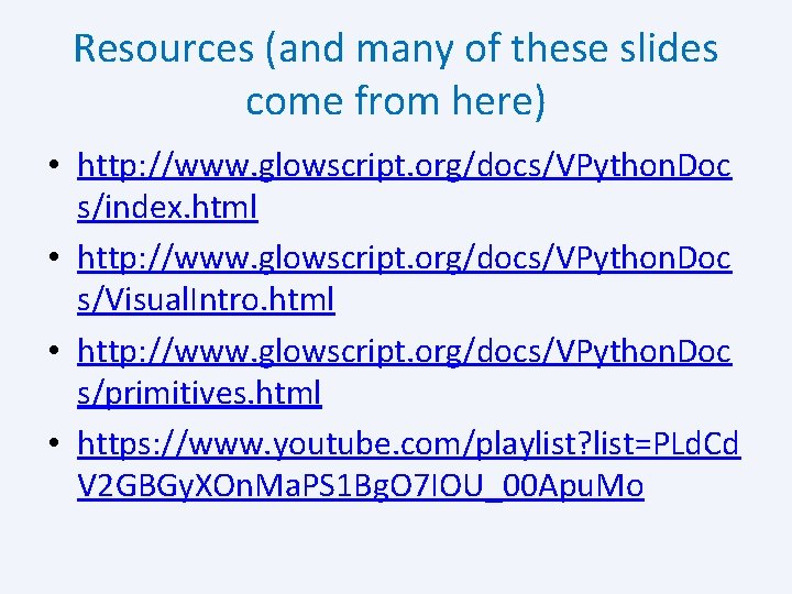 Resources (and many of these slides come from here) • http: //www. glowscript. org/docs/VPython.