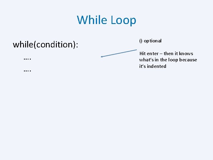 While Loop while(condition): …. …. () optional Hit enter – then it knows what’s