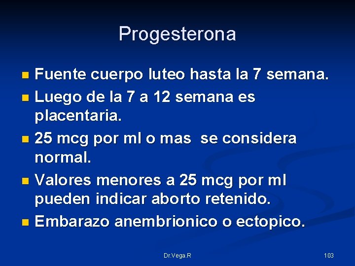 Progesterona Fuente cuerpo luteo hasta la 7 semana. n Luego de la 7 a