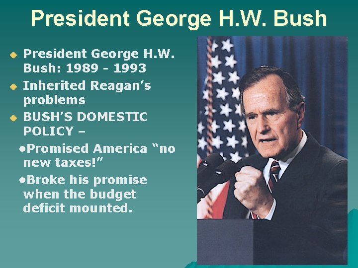 President George H. W. Bush: 1989 - 1993 u Inherited Reagan’s problems u BUSH’S