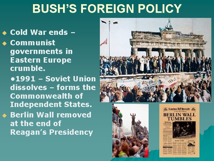 BUSH’S FOREIGN POLICY u u u Cold War ends – Communist governments in Eastern