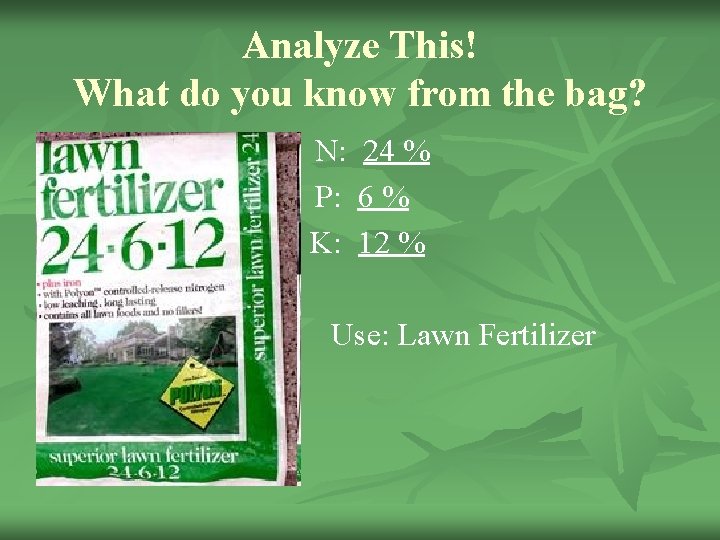 Analyze This! What do you know from the bag? N: 24 % P: 6