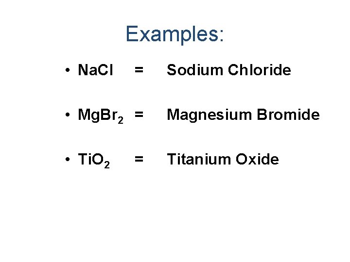 Examples: • Na. Cl = Sodium Chloride • Mg. Br 2 = Magnesium Bromide