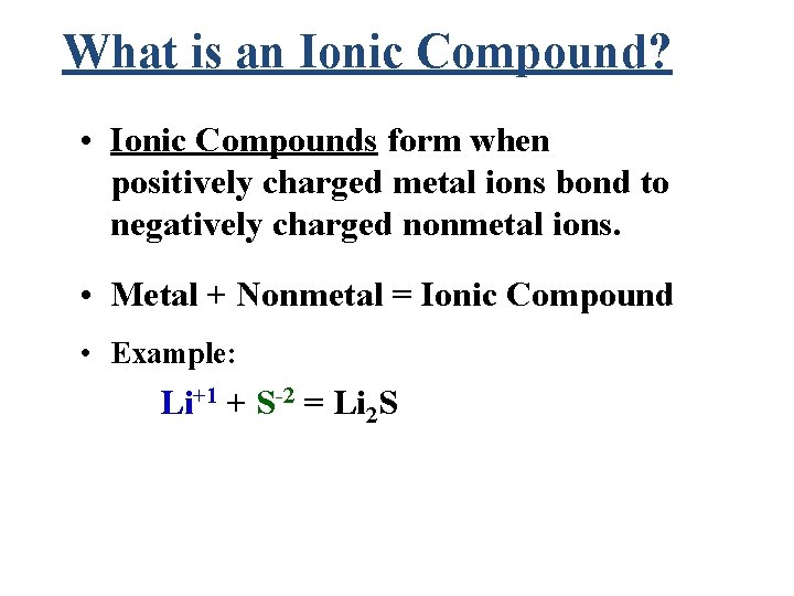 What is an Ionic Compound? • Ionic Compounds form when positively charged metal ions