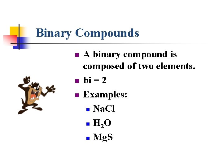 Binary Compounds n n n A binary compound is composed of two elements. bi Binary Compounds n n n A binary compound is composed of two elements. bi