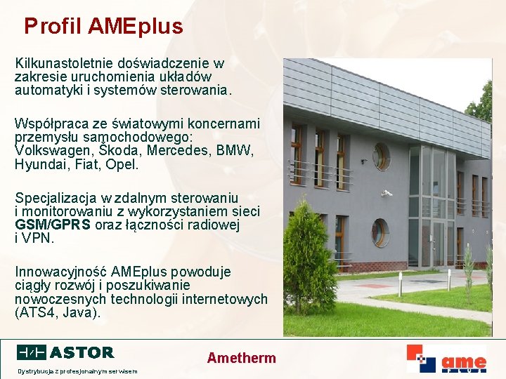 Profil AMEplus Kilkunastoletnie doświadczenie w zakresie uruchomienia układów automatyki i systemów sterowania. Współpraca ze