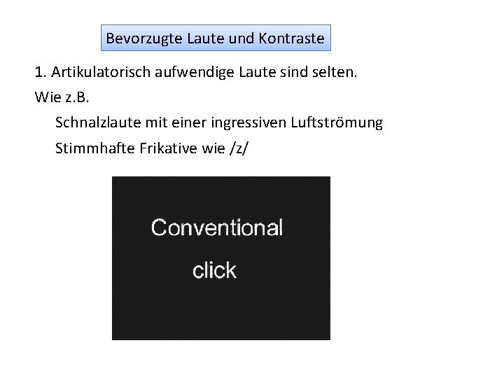 Bevorzugte Laute und Kontraste 1. Artikulatorisch aufwendige Laute sind selten. Wie z. B. Schnalzlaute