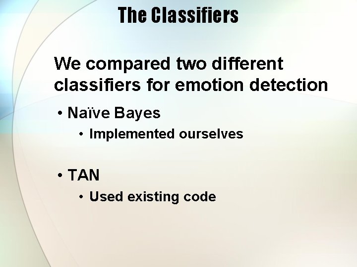 The Classifiers We compared two different classifiers for emotion detection • Naïve Bayes •