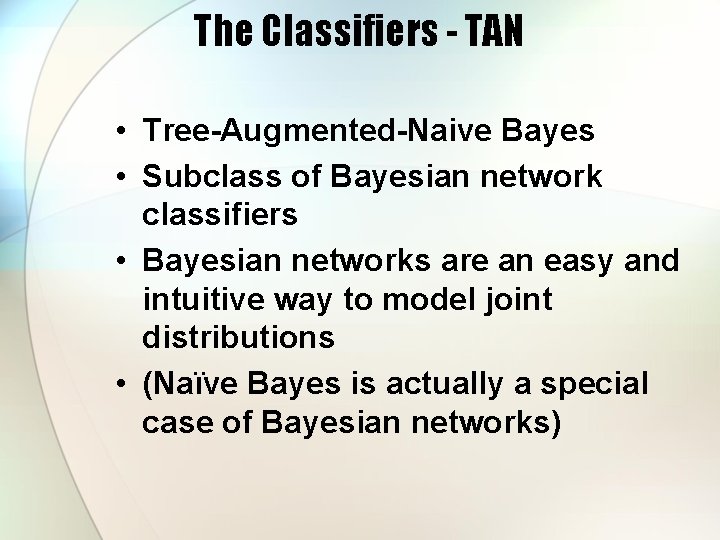 The Classifiers - TAN • Tree-Augmented-Naive Bayes • Subclass of Bayesian network classifiers •