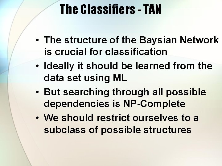 The Classifiers - TAN • The structure of the Baysian Network is crucial for