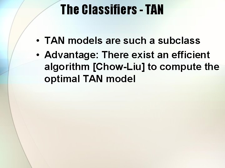 The Classifiers - TAN • TAN models are such a subclass • Advantage: There