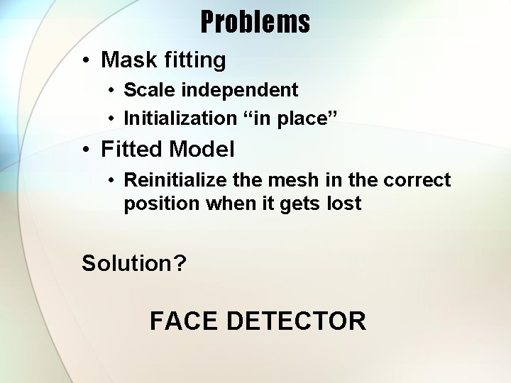 Problems • Mask fitting • Scale independent • Initialization “in place” • Fitted Model