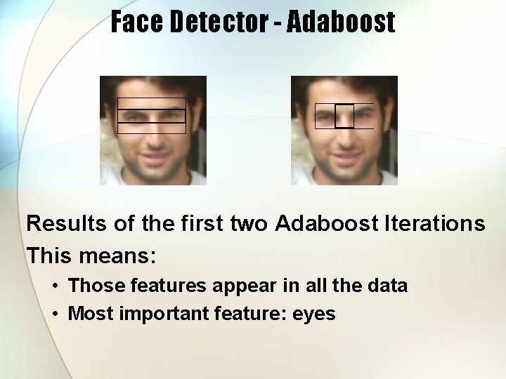 Face Detector - Adaboost Results of the first two Adaboost Iterations This means: •