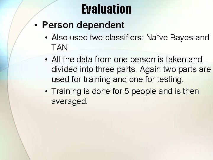Evaluation • Person dependent • Also used two classifiers: Naïve Bayes and TAN •