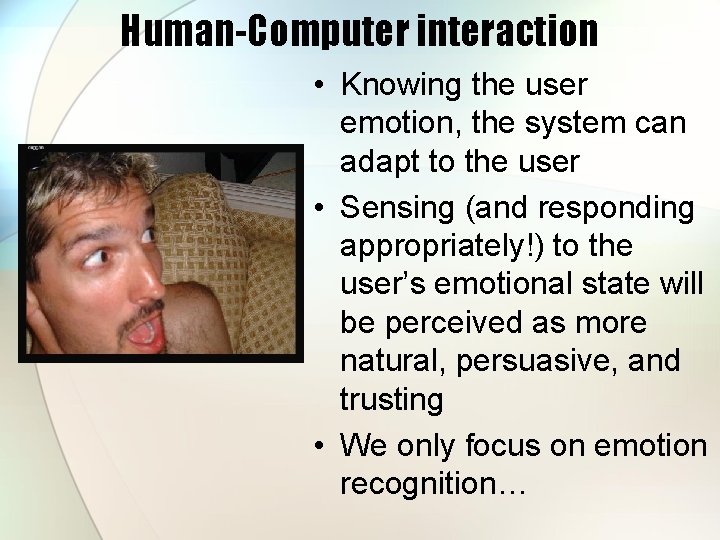 Human-Computer interaction • Knowing the user emotion, the system can adapt to the user