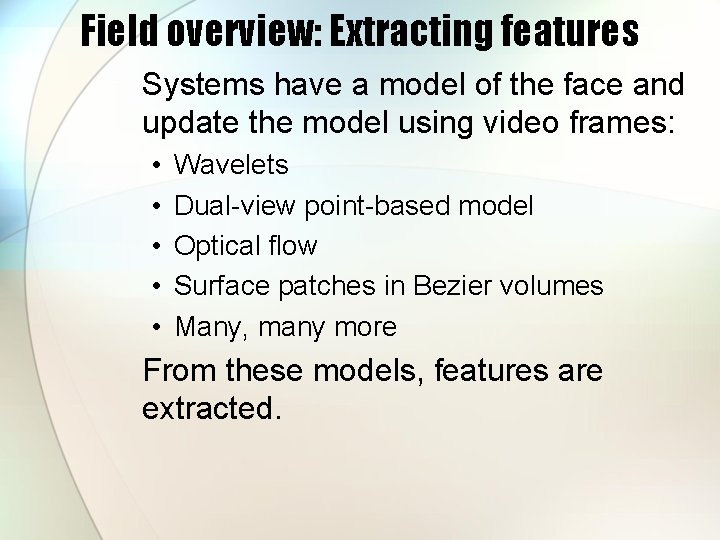 Field overview: Extracting features Systems have a model of the face and update the