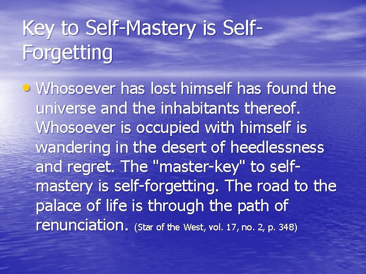 Key to Self-Mastery is Self. Forgetting • Whosoever has lost himself has found the