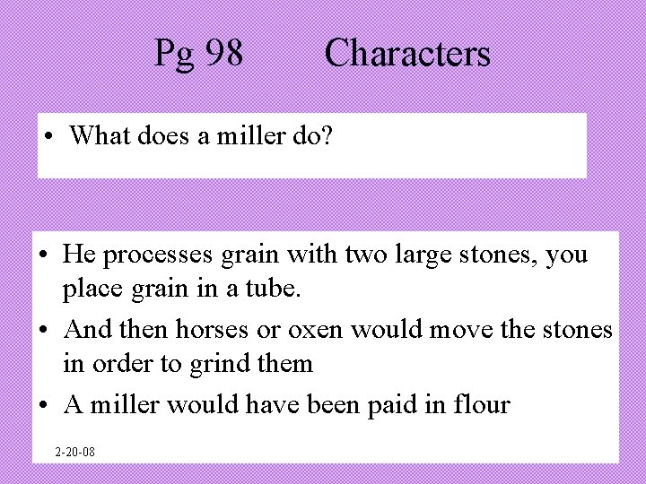 Pg 98 Characters • What does a miller do? • He processes grain with