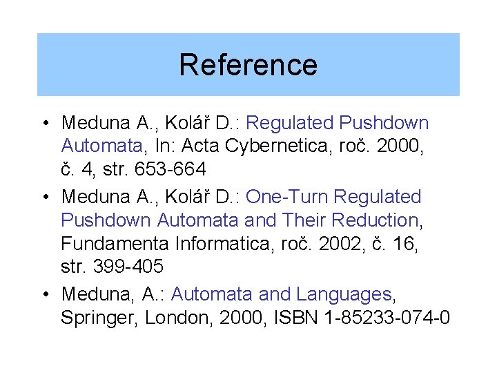 Reference • Meduna A. , Kolář D. : Regulated Pushdown Automata, In: Acta Cybernetica,