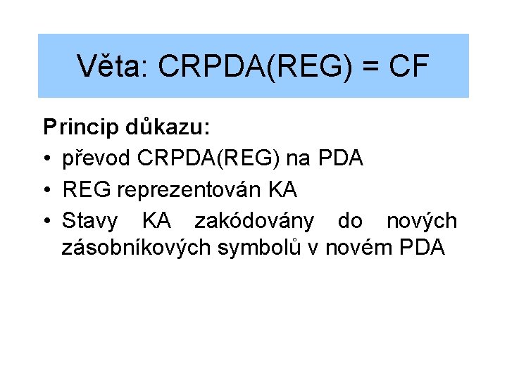 Věta: CRPDA(REG) = CF Princip důkazu: • převod CRPDA(REG) na PDA • REG reprezentován