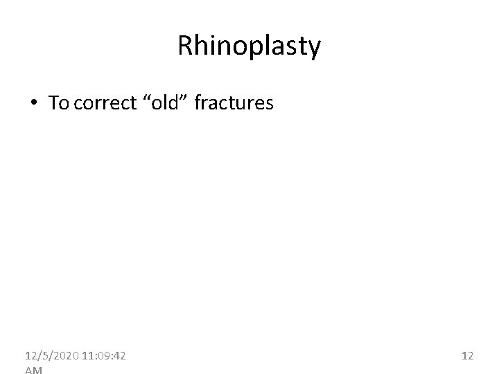 Rhinoplasty • To correct “old” fractures 12/5/2020 11: 09: 42 12 