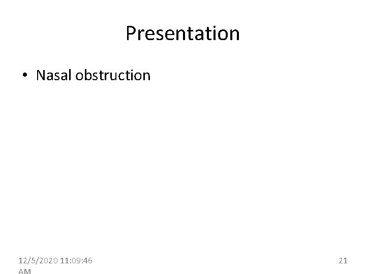 Presentation • Nasal obstruction 12/5/2020 11: 09: 46 21 