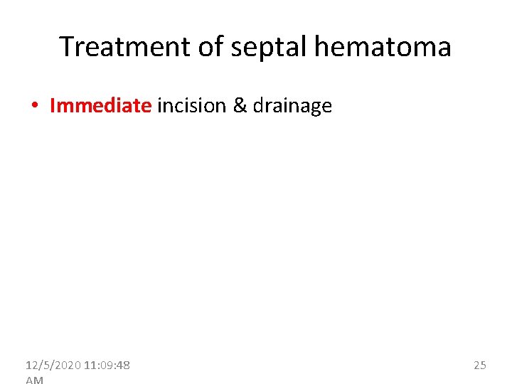 Treatment of septal hematoma • Immediate incision & drainage 12/5/2020 11: 09: 48 25