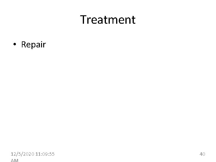 Treatment • Repair 12/5/2020 11: 09: 55 40 