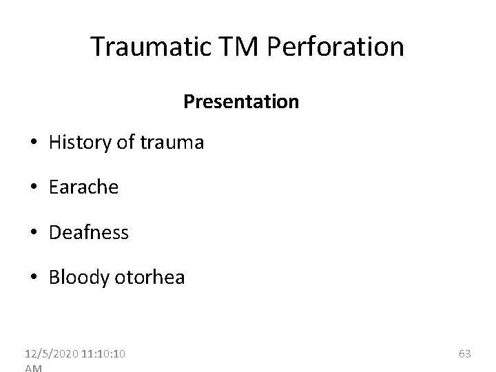 Traumatic TM Perforation Presentation • History of trauma • Earache • Deafness • Bloody