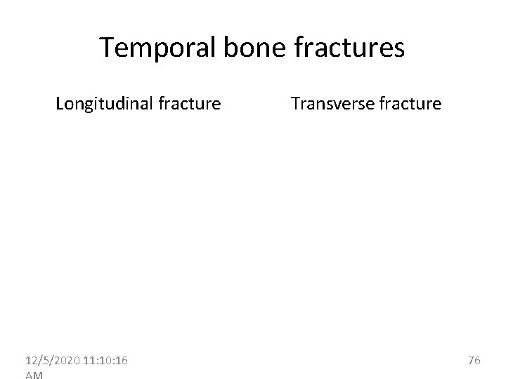 Temporal bone fractures Longitudinal fracture 12/5/2020 11: 10: 16 Transverse fracture 76 