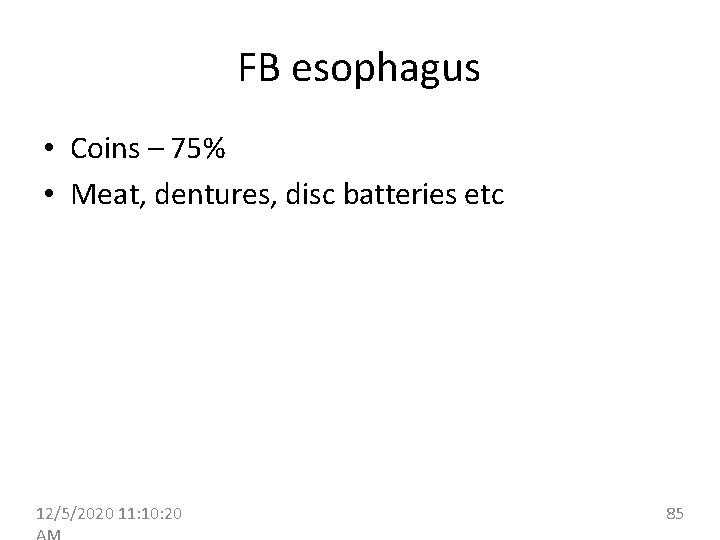 FB esophagus • Coins – 75% • Meat, dentures, disc batteries etc 12/5/2020 11: