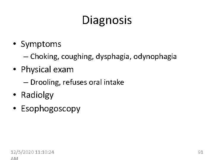 Diagnosis • Symptoms – Choking, coughing, dysphagia, odynophagia • Physical exam – Drooling, refuses