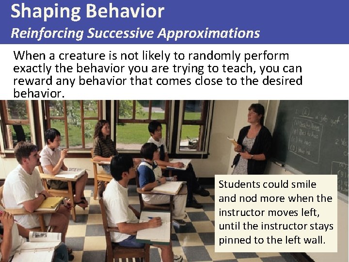 Shaping Behavior Reinforcing Successive Approximations When a creature is not likely to randomly perform