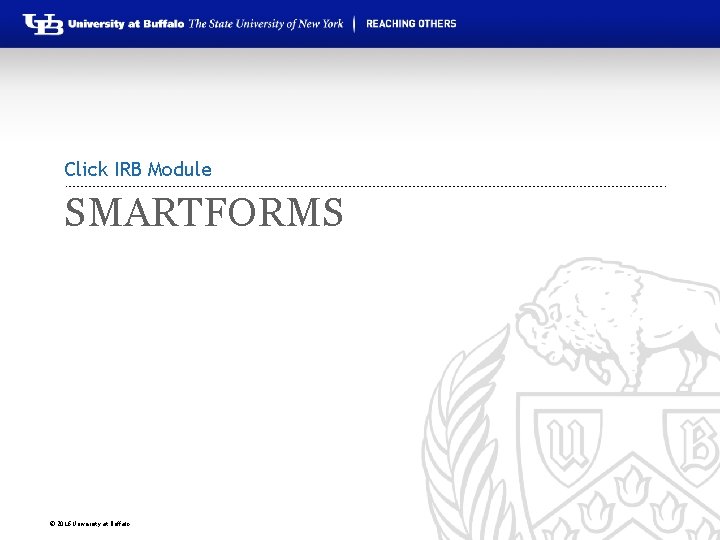 Click IRB Module SMARTFORMS © 2016 University at Buffalo 