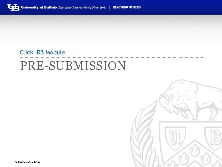 Click IRB Module PRE-SUBMISSION © 2016 University at Buffalo 
