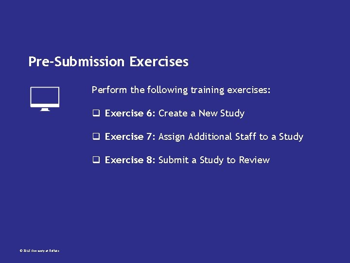 Pre-Submission Exercises Perform the following training exercises: q Exercise 6: Create a New Study