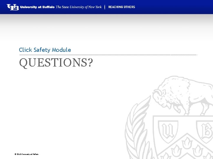 Click Safety Module QUESTIONS? © 2016 University at Buffalo 