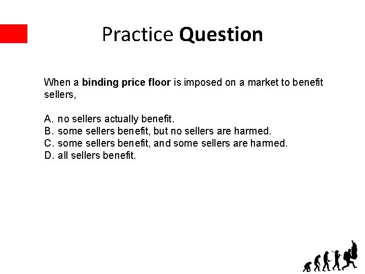 Practice Question When a binding price floor is imposed on a market to benefit
