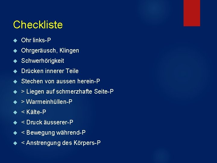 Checkliste Ohr links-P Ohrgeräusch, Klingen Schwerhörigkeit Drücken innerer Teile Stechen von aussen herein-P >