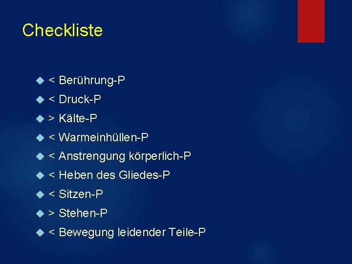 Checkliste < Berührung-P < Druck-P > Kälte-P < Warmeinhüllen-P < Anstrengung körperlich-P < Heben