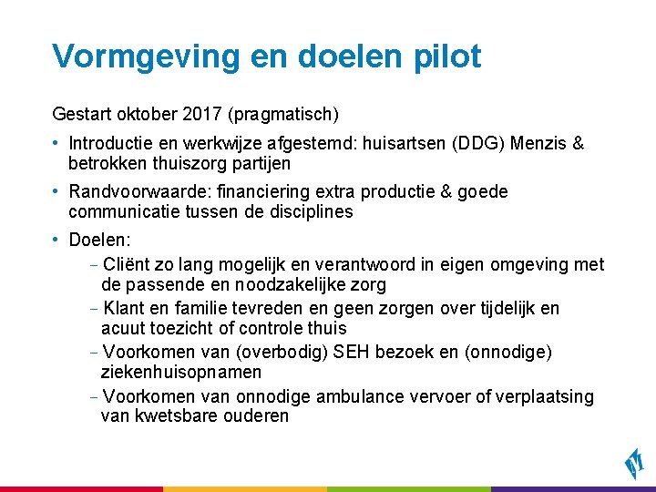 Vormgeving en doelen pilot Gestart oktober 2017 (pragmatisch) • Introductie en werkwijze afgestemd: huisartsen