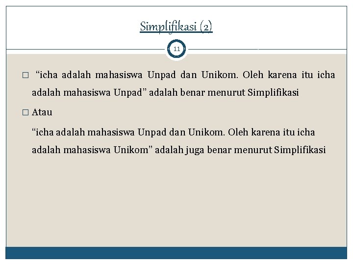 Simplifikasi (2) 11 � “icha adalah mahasiswa Unpad dan Unikom. Oleh karena itu icha