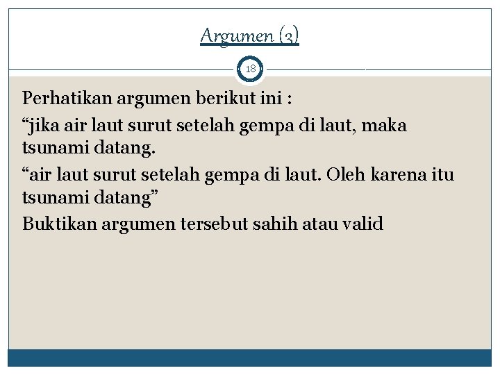 Argumen (3) 18 Perhatikan argumen berikut ini : “jika air laut surut setelah gempa