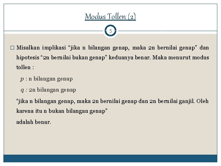 Modus Tollen (2) 5 � Misalkan implikasi “jika n bilangan genap, maka 2 n