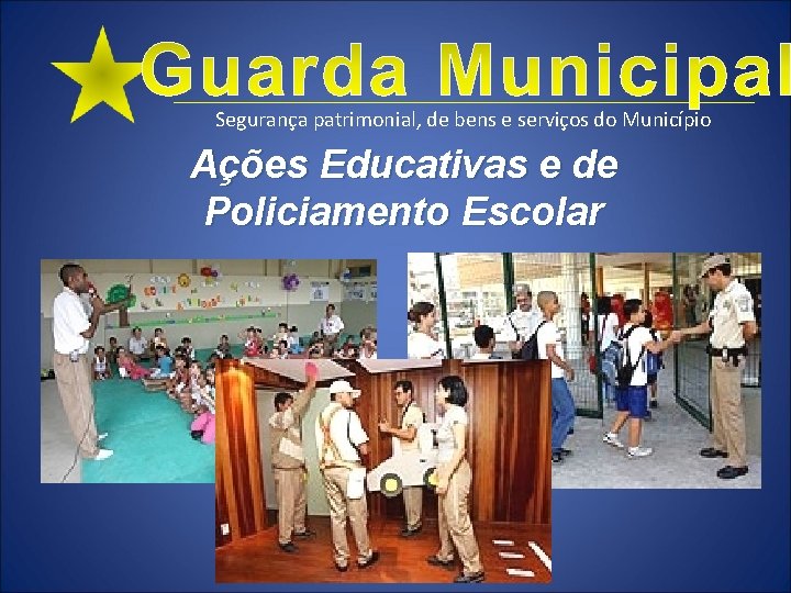 Segurança patrimonial, de bens e serviços do Município Ações Educativas e de Policiamento Escolar